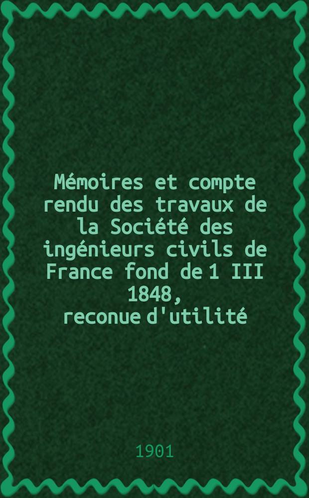 Mémoires et compte rendu des travaux de la Société des ingénieurs civils de France fond de 1 III 1848, reconue d'utilité : Publ. par décret du 22/XII 1860. Année54 1901, №8