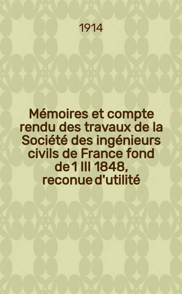 Mémoires et compte rendu des travaux de la Société des ingénieurs civils de France fond de 1 III 1848, reconue d'utilité : Publ. par décret du 22/XII 1860. Année67 1914, №5