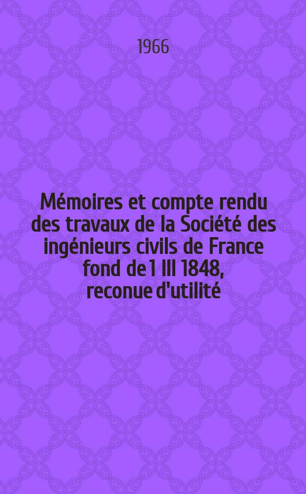 Mémoires et compte rendu des travaux de la Société des ingénieurs civils de France fond de 1 III 1848, reconue d'utilité : Publ. par décret du 22/XII 1860. Année118 1965, Fasc.12b