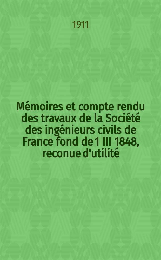 Mémoires et compte rendu des travaux de la Société des ingénieurs civils de France fond de 1 III 1848, reconue d'utilité : Publ. par décret du 22/XII 1860. Année64 1911, №1