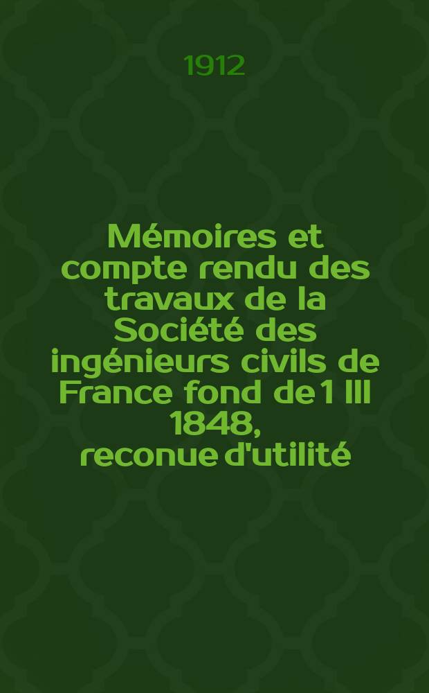 Mémoires et compte rendu des travaux de la Société des ingénieurs civils de France fond de 1 III 1848, reconue d'utilité : Publ. par décret du 22/XII 1860. Année65 1912, №10