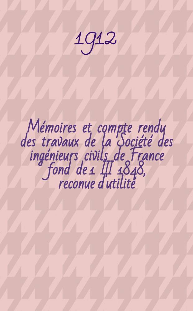 Mémoires et compte rendu des travaux de la Société des ingénieurs civils de France fond de 1 III 1848, reconue d'utilité : Publ. par décret du 22/XII 1860. Année65 1912, №11