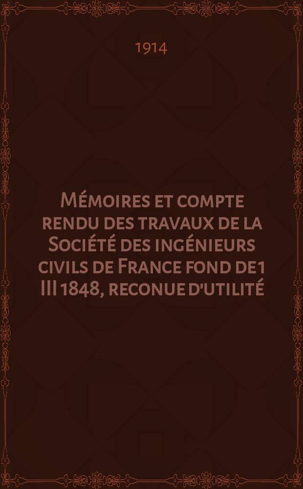 Mémoires et compte rendu des travaux de la Société des ingénieurs civils de France fond de 1 III 1848, reconue d'utilité : Publ. par décret du 22/XII 1860. Année67 1914, №3