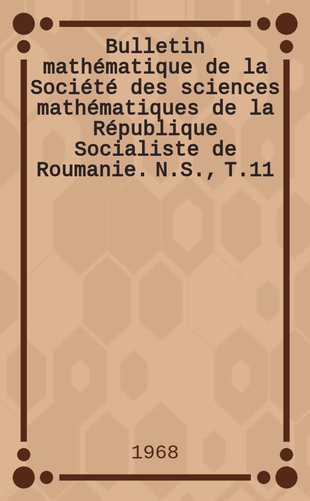 Bulletin mathématique de la Société des sciences mathématiques de la République Socialiste de Roumanie. N.S., T.11(59), №2