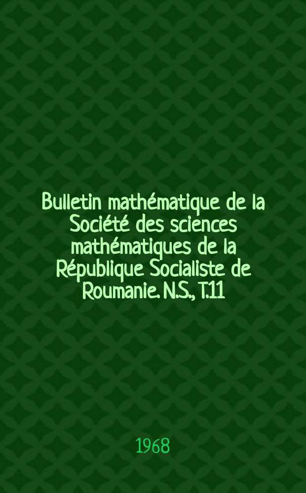 Bulletin mathématique de la Société des sciences mathématiques de la République Socialiste de Roumanie. N.S., T.11(59), №4