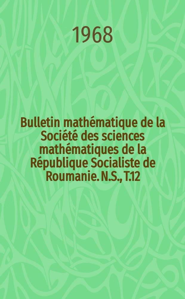 Bulletin mathématique de la Société des sciences mathématiques de la République Socialiste de Roumanie. N.S., T.12(60), №1