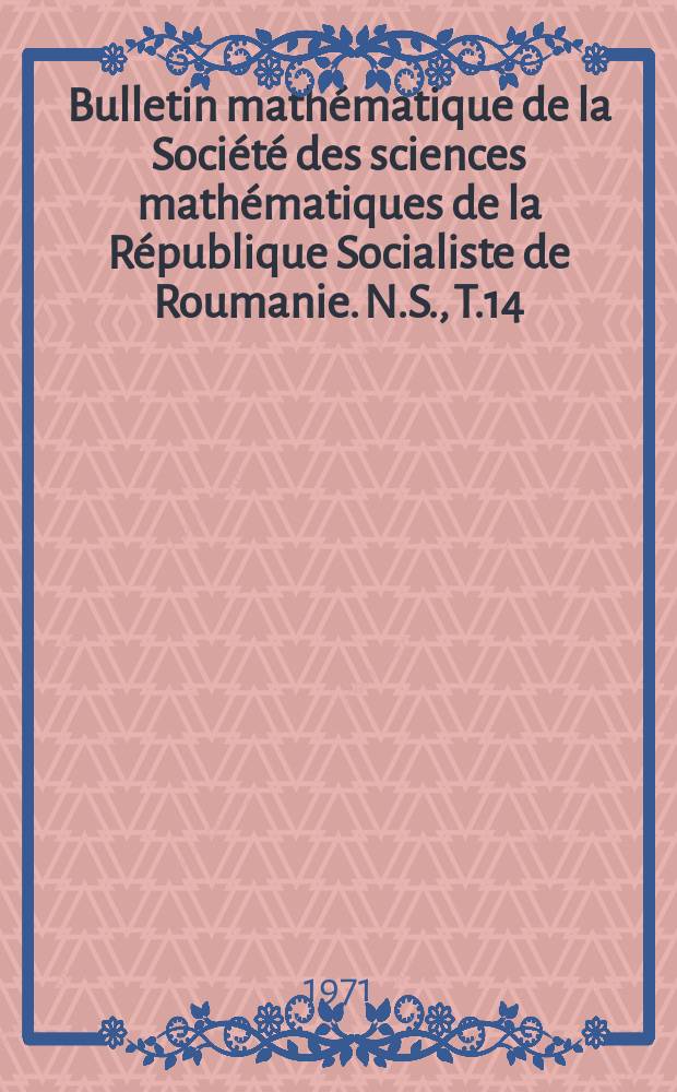 Bulletin mathématique de la Société des sciences mathématiques de la République Socialiste de Roumanie. N.S., T.14(62) 1970, №3