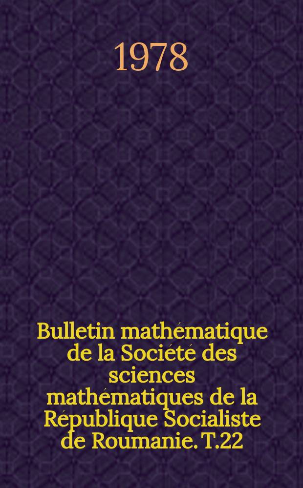 Bulletin mathématique de la Société des sciences mathématiques de la République Socialiste de Roumanie. T.22(70), №3