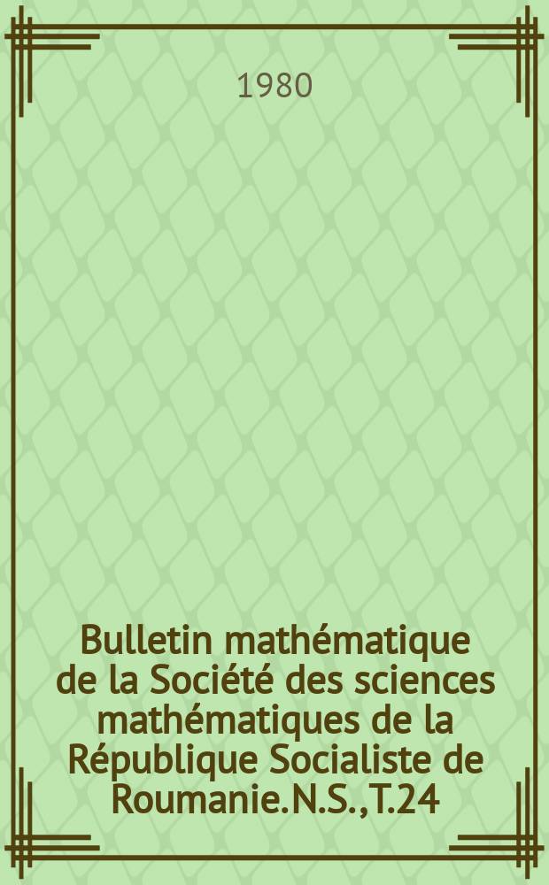 Bulletin mathématique de la Société des sciences mathématiques de la République Socialiste de Roumanie. N.S., T.24(72), №3