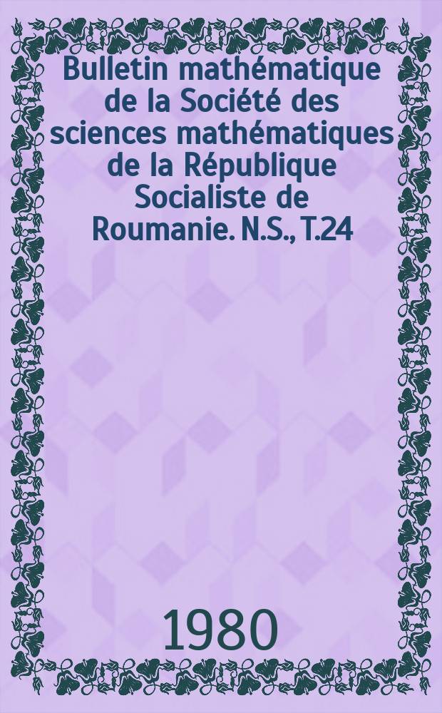 Bulletin mathématique de la Société des sciences mathématiques de la République Socialiste de Roumanie. N.S., T.24(72), №4