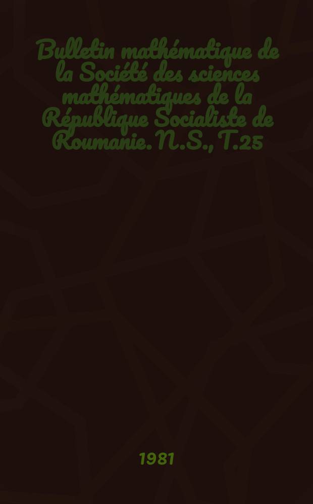 Bulletin mathématique de la Société des sciences mathématiques de la République Socialiste de Roumanie. N.S., T.25(73), №2