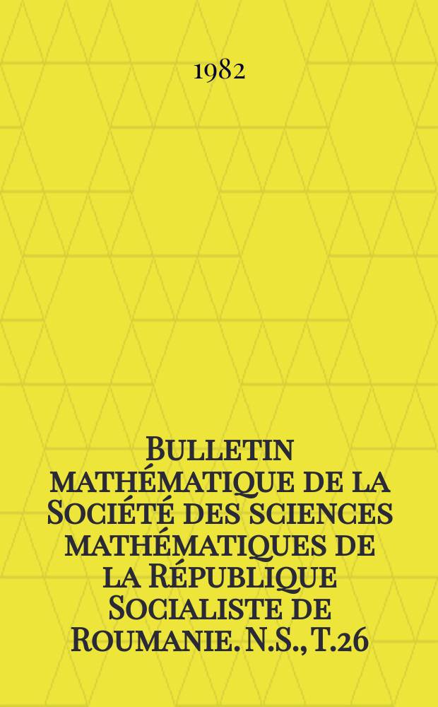 Bulletin mathématique de la Société des sciences mathématiques de la République Socialiste de Roumanie. N.S., T.26(74), №2