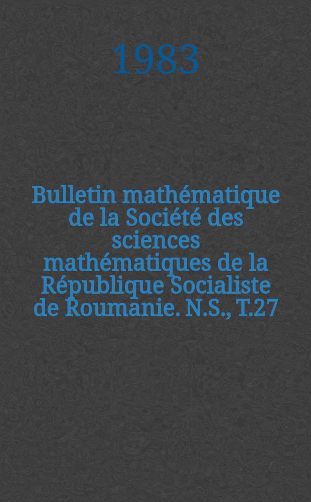 Bulletin mathématique de la Société des sciences mathématiques de la République Socialiste de Roumanie. N.S., T.27(75), №3