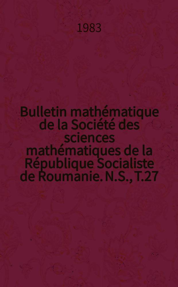 Bulletin mathématique de la Société des sciences mathématiques de la République Socialiste de Roumanie. N.S., T.27(75), №4