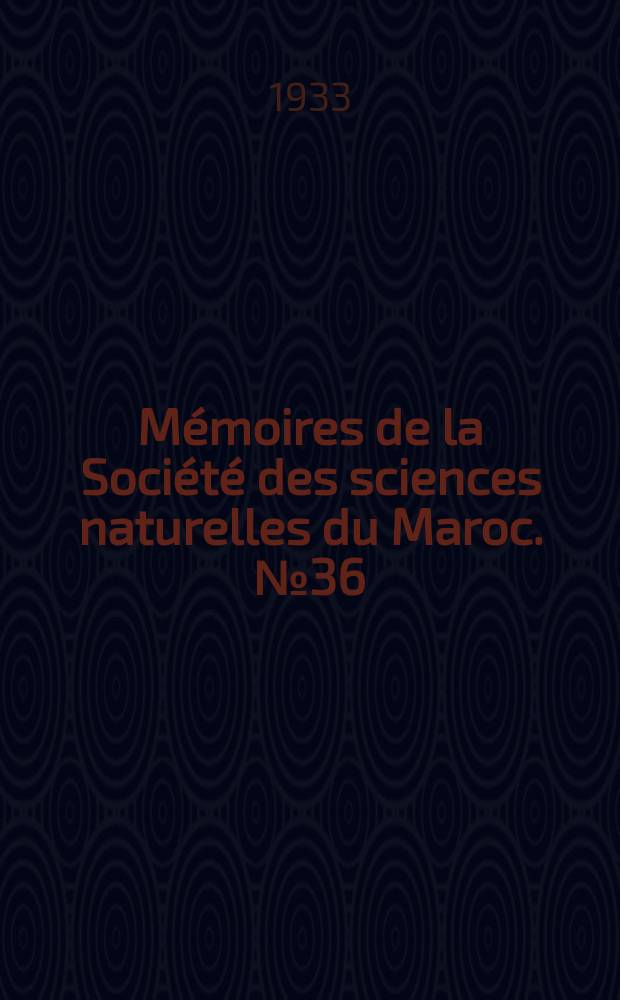 Mémoires de la Société des sciences naturelles du Maroc. №36 : Contributions à l'histoire naturelle du Maroc