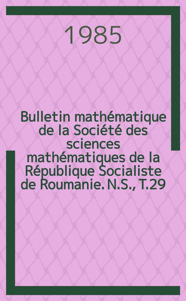 Bulletin mathématique de la Société des sciences mathématiques de la République Socialiste de Roumanie. N.S., T.29(77), №2
