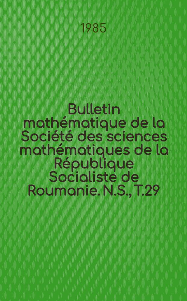 Bulletin mathématique de la Société des sciences mathématiques de la République Socialiste de Roumanie. N.S., T.29(77), №3