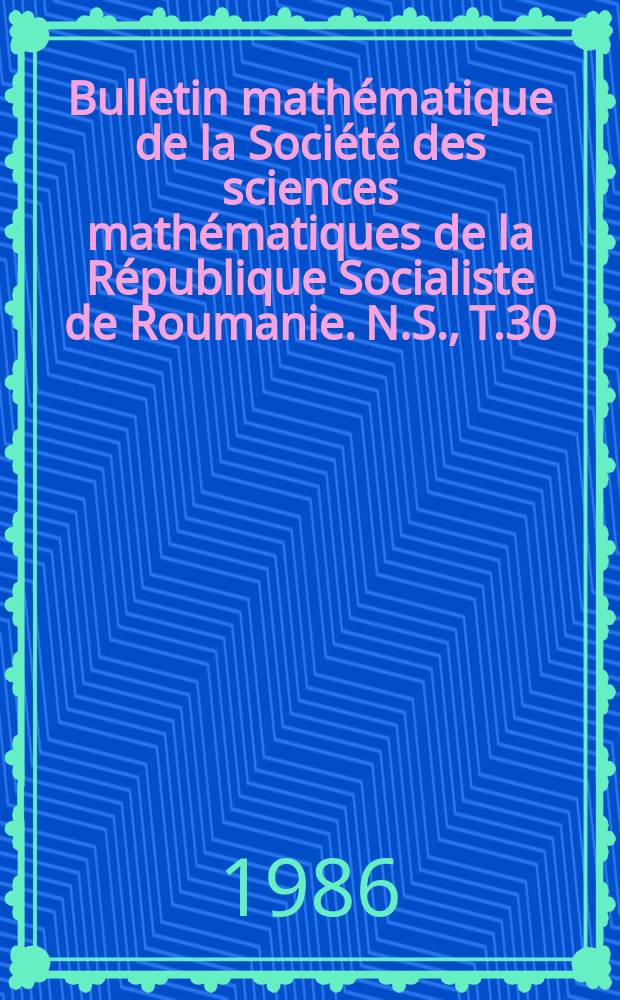Bulletin mathématique de la Société des sciences mathématiques de la République Socialiste de Roumanie. N.S., T.30(78), №3