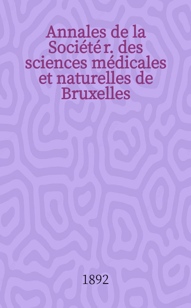 Annales de la Société r. des sciences médicales et naturelles de Bruxelles