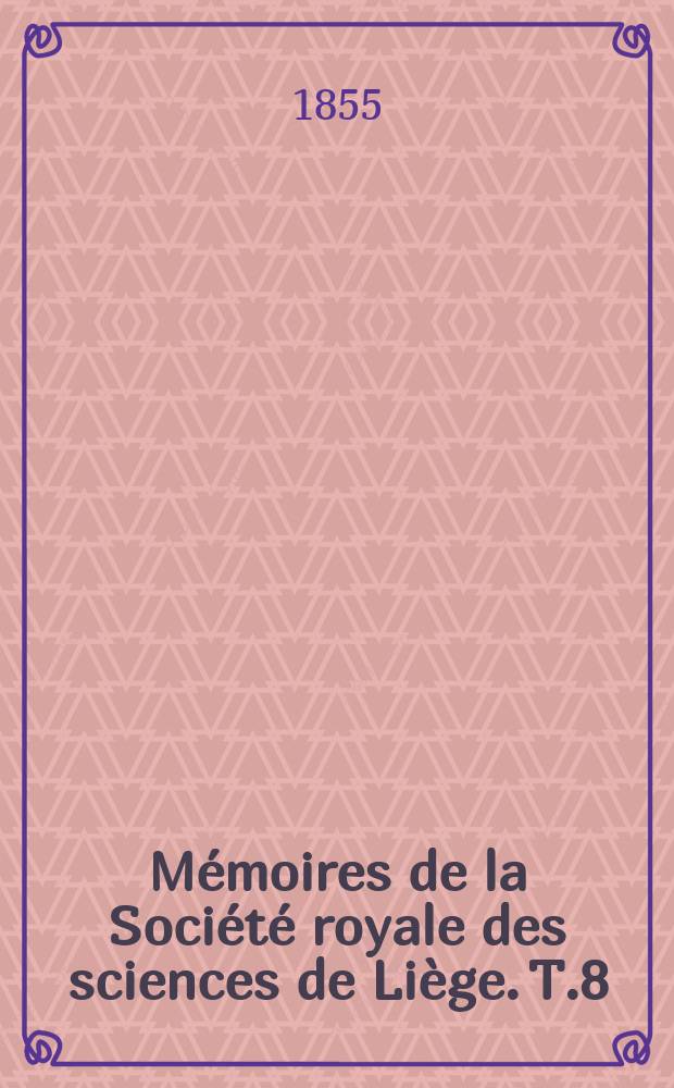 M&eacute;moires de la Soci&eacute;t&eacute; royale des sciences de Li&egrave;ge. T.8