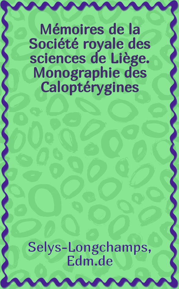 Mémoires de la Société royale des sciences de Liège. Monographie des Caloptérygines