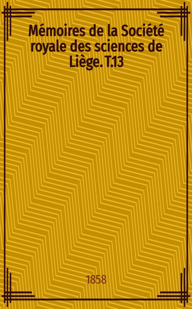 Mémoires de la Société royale des sciences de Liège. T.13