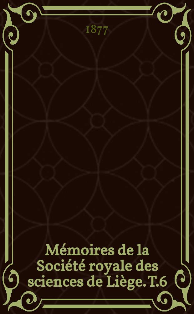 Mémoires de la Société royale des sciences de Liège. T.6
