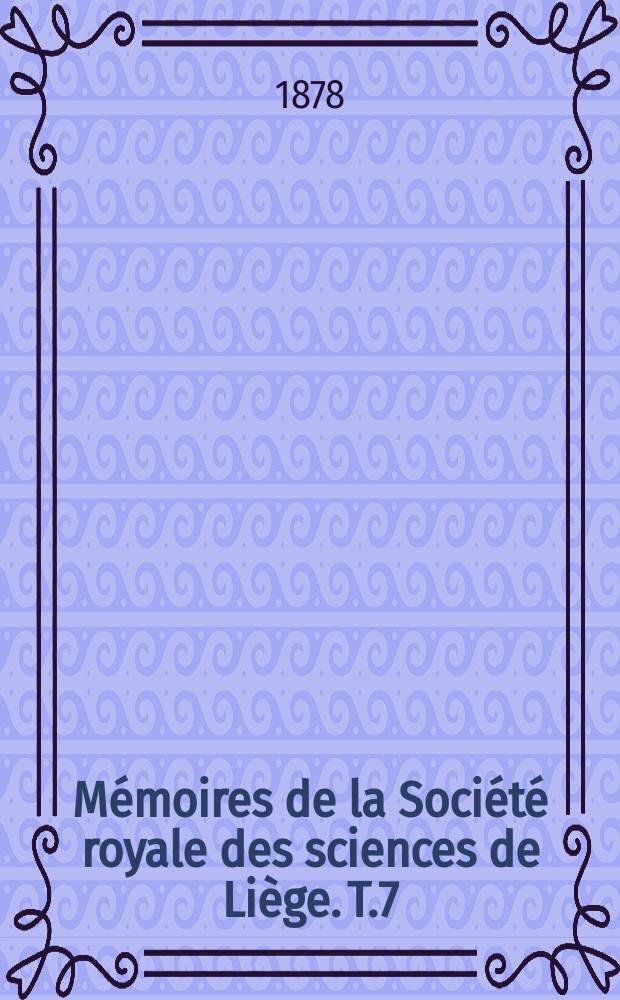 Mémoires de la Société royale des sciences de Liège. T.7