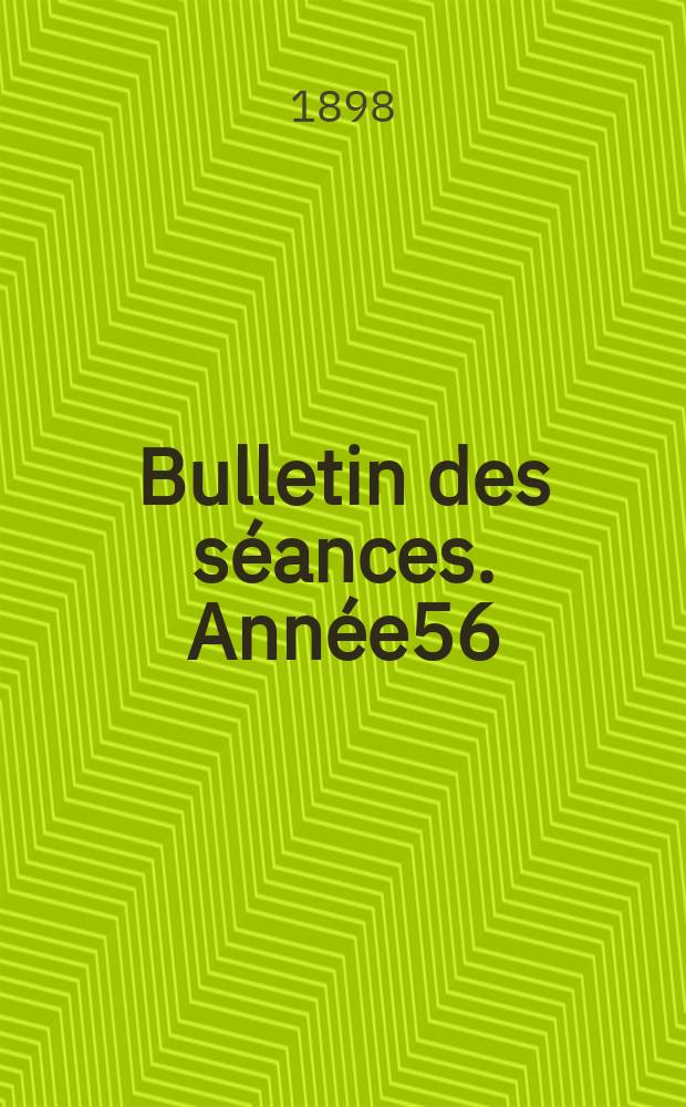 Bulletin des s&eacute;ances. Ann&eacute;e56