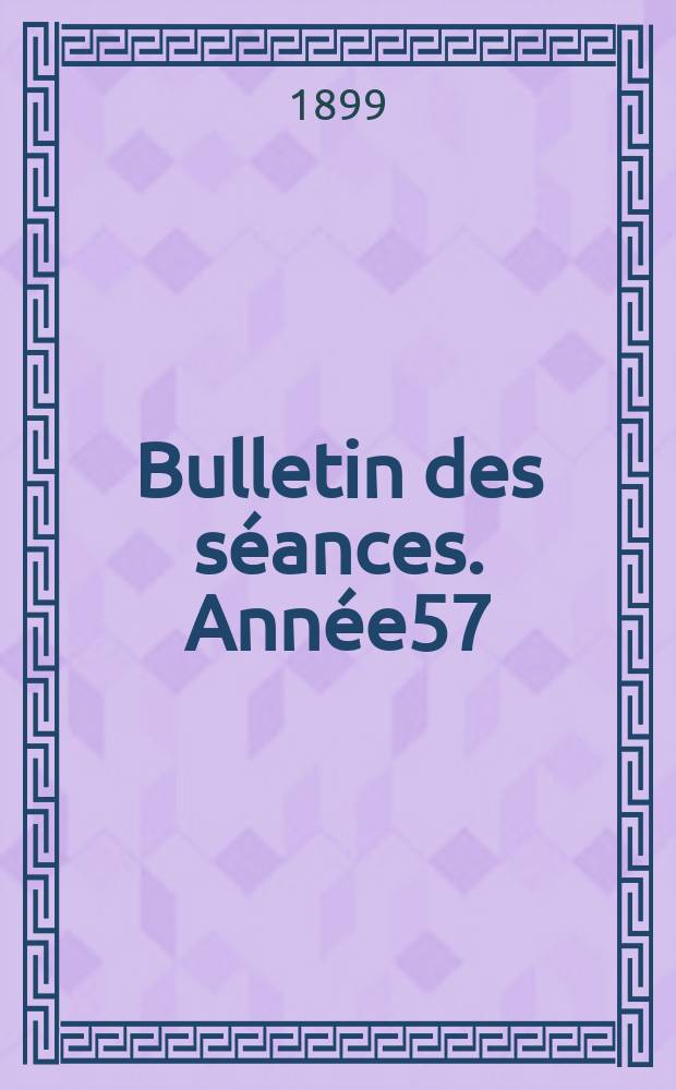 Bulletin des séances. Année57