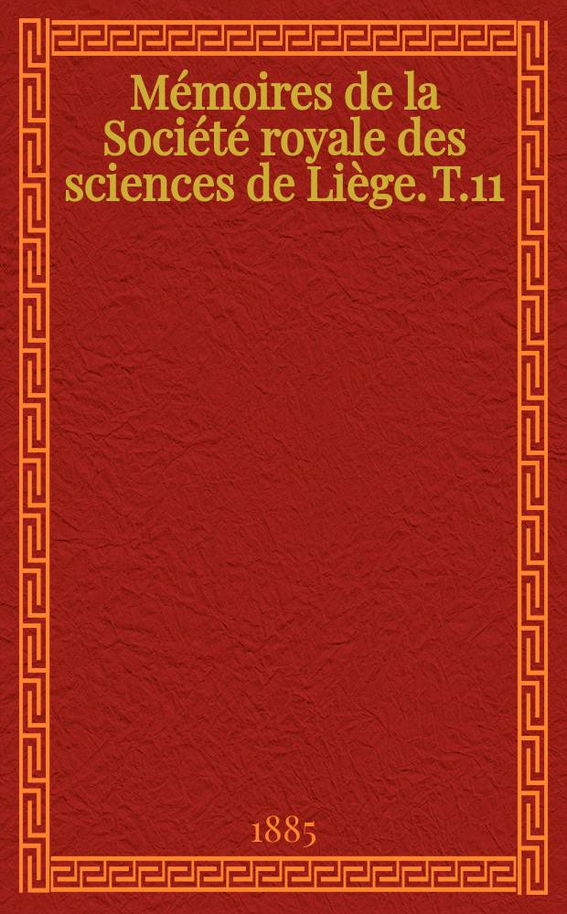 M&eacute;moires de la Soci&eacute;t&eacute; royale des sciences de Li&egrave;ge. T.11