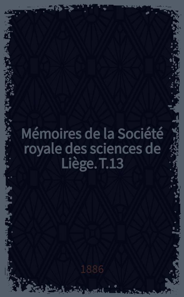 Mémoires de la Société royale des sciences de Liège. T.13