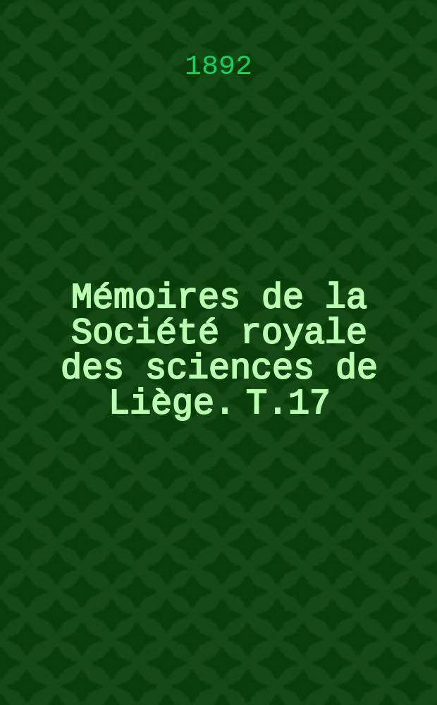 Mémoires de la Société royale des sciences de Liège. T.17