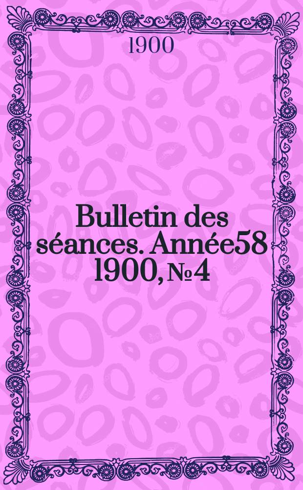 Bulletin des séances. Année58 1900, №4