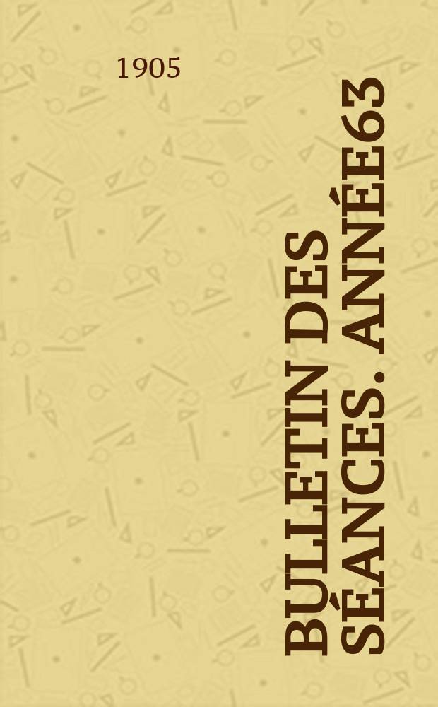 Bulletin des séances. Année63 : 1905