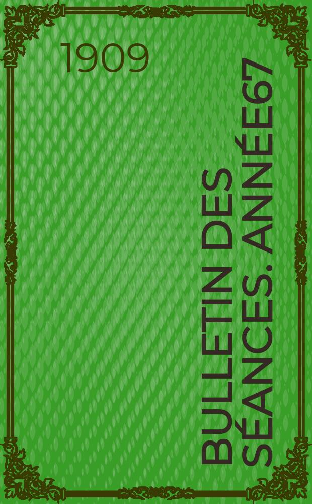Bulletin des séances. Année67 : 1909