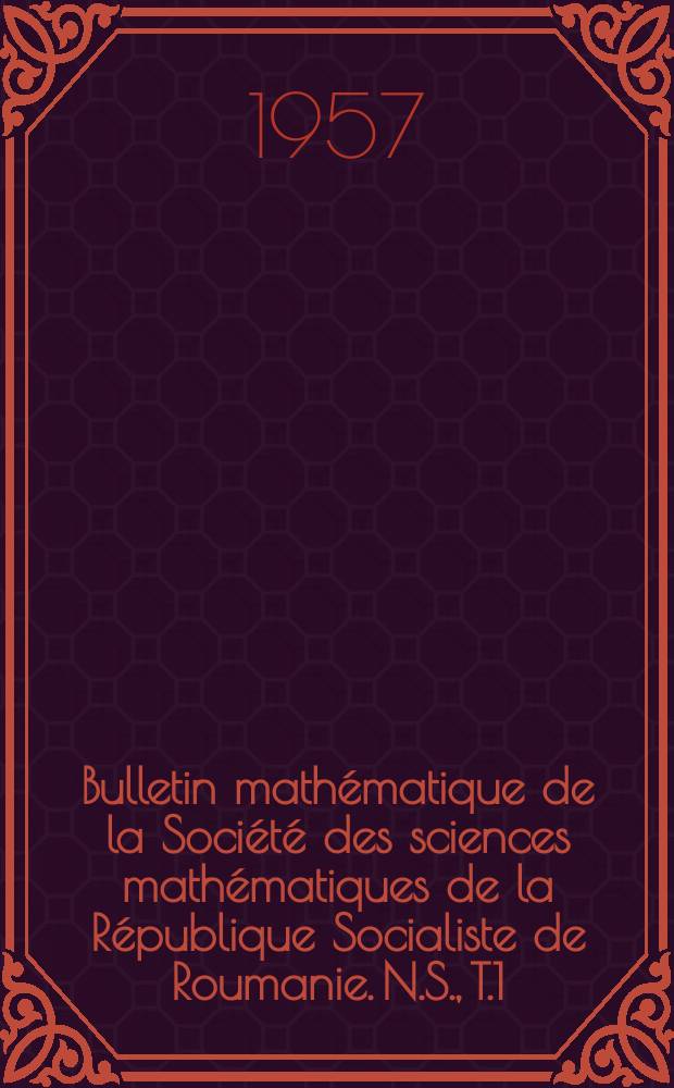 Bulletin mathématique de la Société des sciences mathématiques de la République Socialiste de Roumanie. N.S., T.1(49), №1