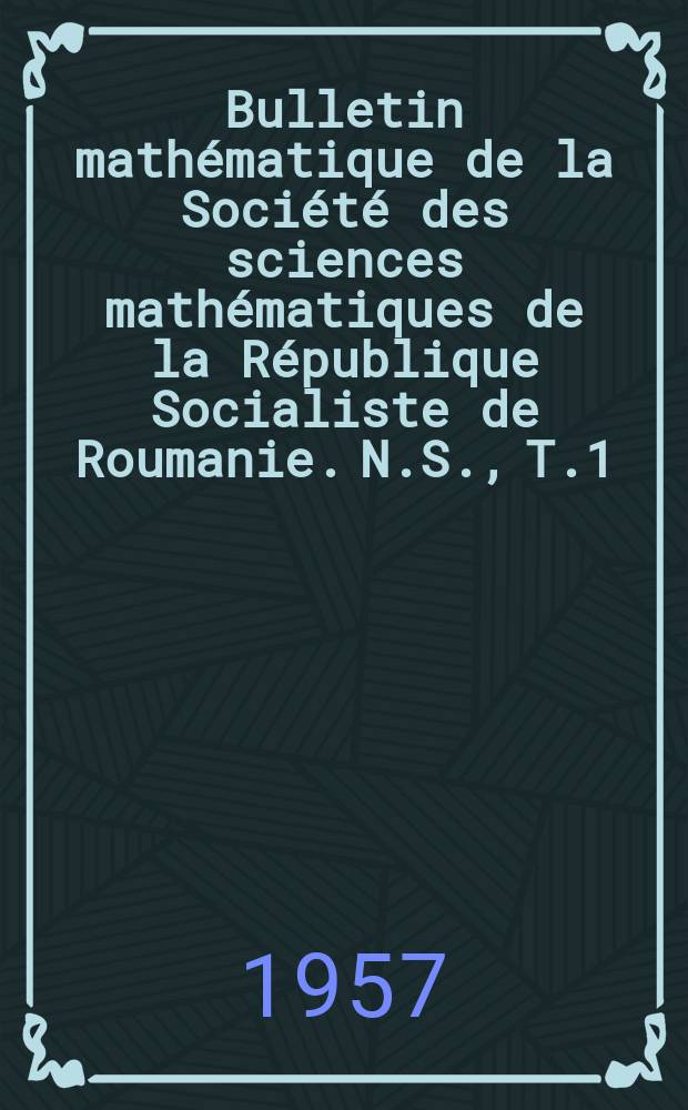 Bulletin mathématique de la Société des sciences mathématiques de la République Socialiste de Roumanie. N.S., T.1(49), №3