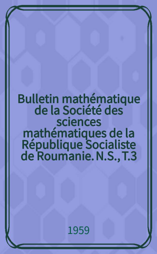 Bulletin mathématique de la Société des sciences mathématiques de la République Socialiste de Roumanie. N.S., T.3(51), №4