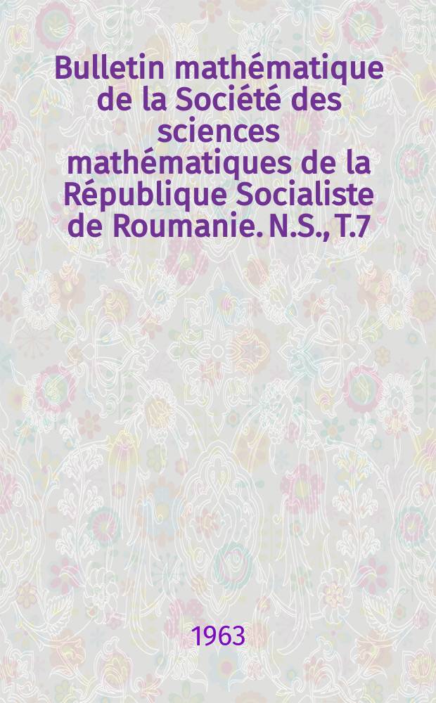 Bulletin mathématique de la Société des sciences mathématiques de la République Socialiste de Roumanie. N.S., T.7(55), №3/4