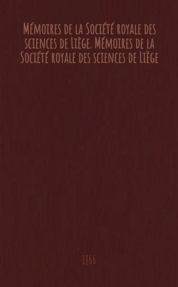 Mémoires de la Société royale des sciences de Liège. Mémoires de la Société royale des sciences de Liège