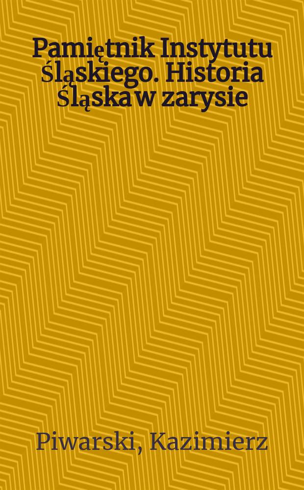 Pamiętnik Instytutu Śląskiego. Historia Śląska w zarysie