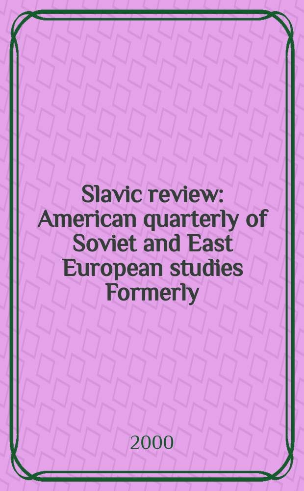 Slavic review : American quarterly of Soviet and East European studies Formerly: the American Slavic and East European review. Vol.59, №1