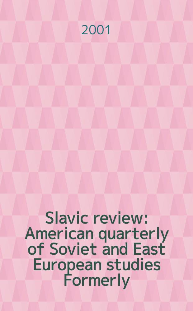 Slavic review : American quarterly of Soviet and East European studies Formerly: the American Slavic and East European review. Vol.60, №4