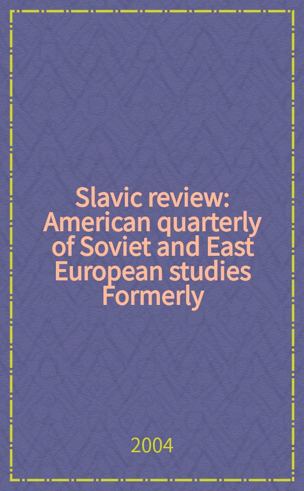 Slavic review : American quarterly of Soviet and East European studies Formerly: the American Slavic and East European review. Vol.63, №1