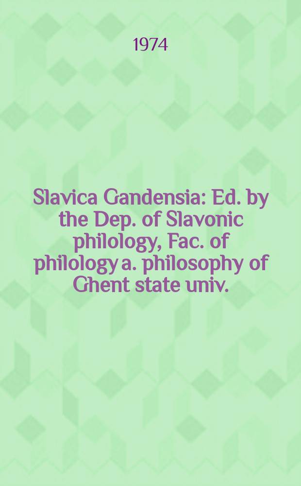 Slavica Gandensia : Ed. by the Dep. of Slavonic philology , Fac. of philology a. philosophy of Ghent state univ. : Devoted to the study of Slavonic linguistics, literature a. history