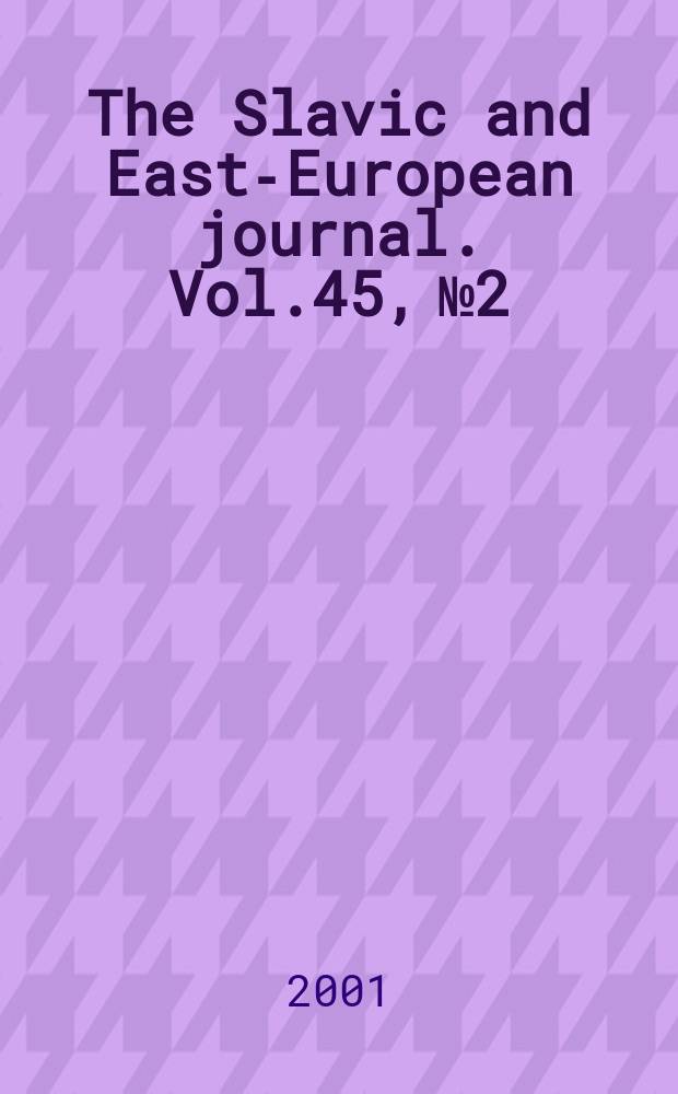 The Slavic and East-European journal. Vol.45, №2