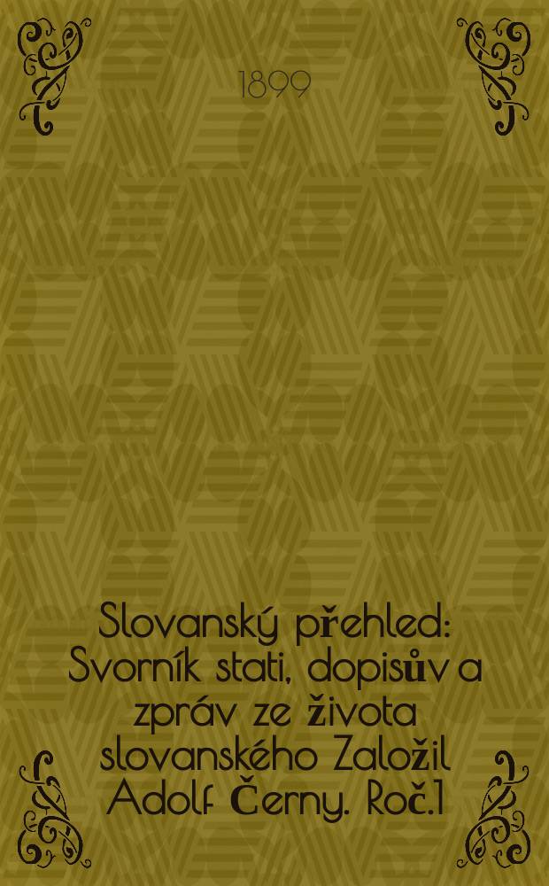 Slovanský přehled : Svorník stati, dopisův a zpráv ze života slovanského [Založil Adolf Černy]. Roč.1 : 1898/1899
