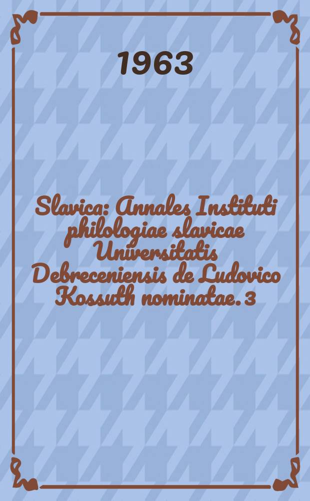 Slavica : Annales Instituti philologiae slavicae Universitatis Debreceniensis de Ludovico Kossuth nominatae. 3 : Congressui V. Internationali litterarum slavisticarum dicata