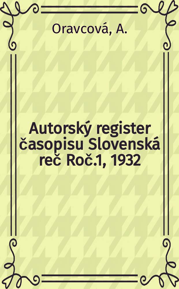 Autorský register časopisu Slovenská reč [Roč.]1, 1932/1933 - [Roč.]50, 1985